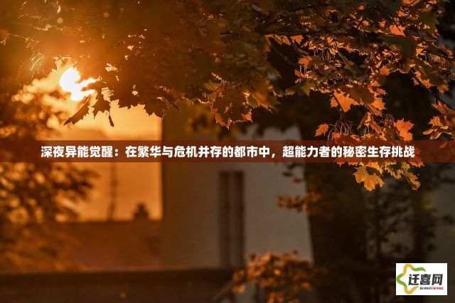 深夜异能觉醒：在繁华与危机并存的都市中，超能力者的秘密生存挑战