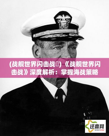 (战舰世界闪击战魟) 《战舰世界闪击战》深度解析：掌握海战策略，提升战斗技巧，成就指挥官梦想！