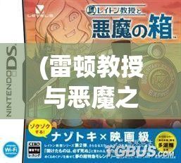 (雷顿教授与恶魔之箱图文攻略) 《雷顿教授与恶魔之箱》探秘：解谜之旅引领深入迷宫的秘密与挑战！