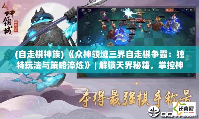 (自走棋神族) 《众神领域三界自走棋争霸：独特玩法与策略淬炼》 | 解锁天界秘籍，掌控神兵利器—一决高下！