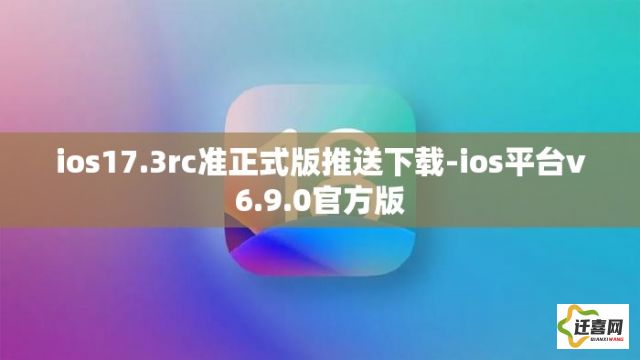 ios17.3rc准正式版推送下载-ios平台v6.9.0官方版