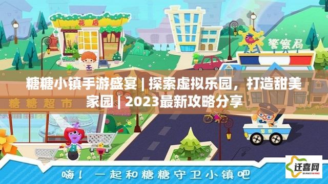 糖糖小镇手游盛宴 | 探索虚拟乐园，打造甜美家园 | 2023最新攻略分享