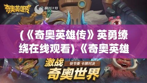 (《奇奥英雄传》英勇缭绕在线观看) 《奇奥英雄传》英勇缭绕：探索守护者之路，英雄抗争不止步