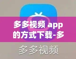 多多视频 app的方式下载-多多视频app怎么下载到电视v6.1.2官方安卓版