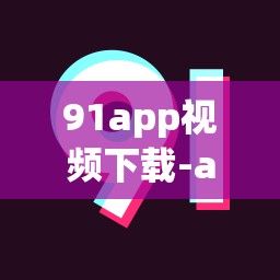 91app视频下载-app开发公司v3.2.0最新版本